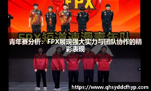 青年赛分析：FPX展现强大实力与团队协作的精彩表现