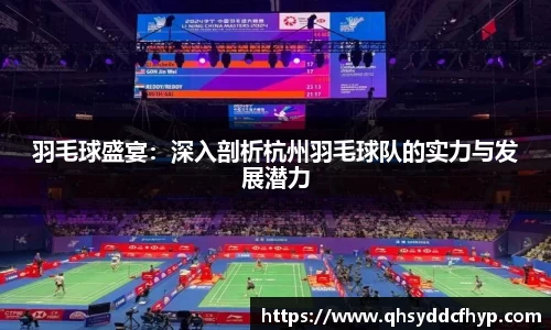 羽毛球盛宴：深入剖析杭州羽毛球队的实力与发展潜力