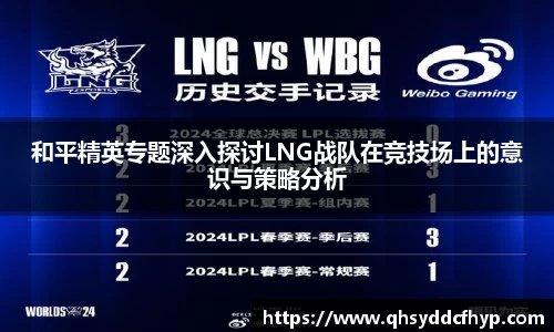 和平精英专题深入探讨LNG战队在竞技场上的意识与策略分析