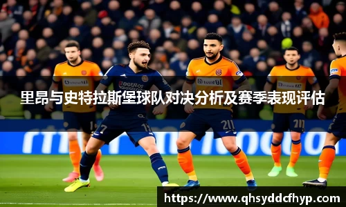 里昂与史特拉斯堡球队对决分析及赛季表现评估