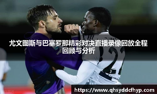 尤文图斯与巴塞罗那精彩对决直播录像回放全程回顾与分析
