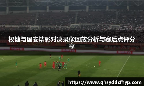 权健与国安精彩对决录像回放分析与赛后点评分享