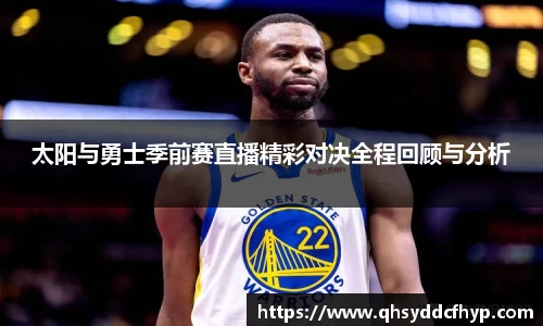 太阳与勇士季前赛直播精彩对决全程回顾与分析