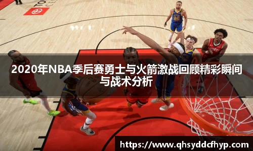2020年NBA季后赛勇士与火箭激战回顾精彩瞬间与战术分析