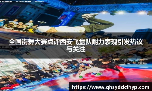 全国街舞大赛点评西安飞盘队耐力表现引发热议与关注